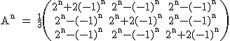 2$\textrm A^n = \fra{1}{3}\begin{pmatrix}2^n+2(-1)^n&2^n-(-1)^n&2^n-(-1)^n\\2^n-(-1)^n&2^n+2(-1)^n&2^n-(-1)^n\\2^n-(-1)^n&2^n-(-1)^n&2^n+2(-1)^n\end{pmatrix}